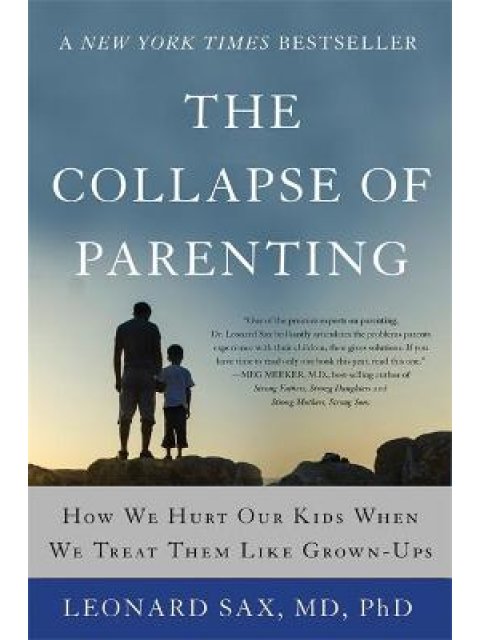 THE COLLPASE OF PARENTING : HOW WE HURT OUR KIDS WHEN WE TREAT THEM LIKE GROWN-UPS PB