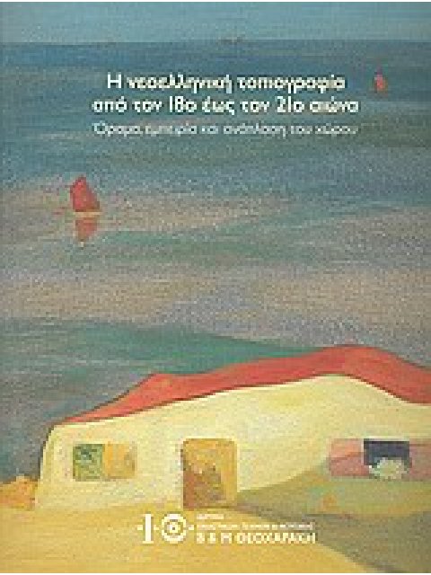Η ΝΕΟΕΛΛΗΝΙΚΗ ΤΟΠΙΟΓΡΑΦΙΑ ΑΠΟ ΤΟΝ 18Ο ΕΩΣ ΤΟΝ 21Ο ΑΙΩΝΑ ΟΡΑΜΑ, ΕΜΠΕΙΡΙΑ ΚΑΙ ΑΝΑΠΛΑΣΗ ΤΟΥ ΧΩΡΟΥ
