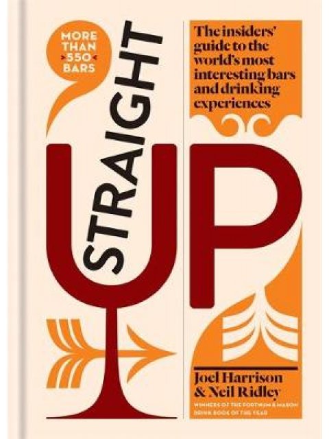STRAIGHT UP : THE INSIDERS' GUIDE TO THE WORLD'S MOST INTERESTING BARS AND DRINKING EXPERIENCES HC