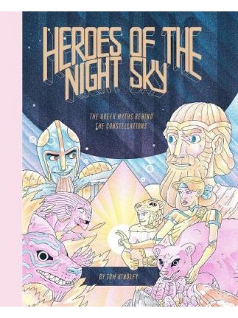 HEROES OF THE NIGHT SKY : THE GREEK MYTHS BEHIND THE CONSTELLATIONS PB