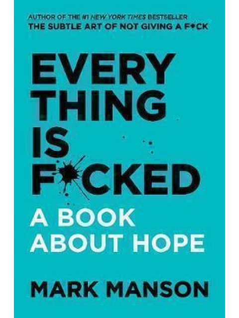 EVERYTHING IS F*CKED A BOOK ABOUT HOPE