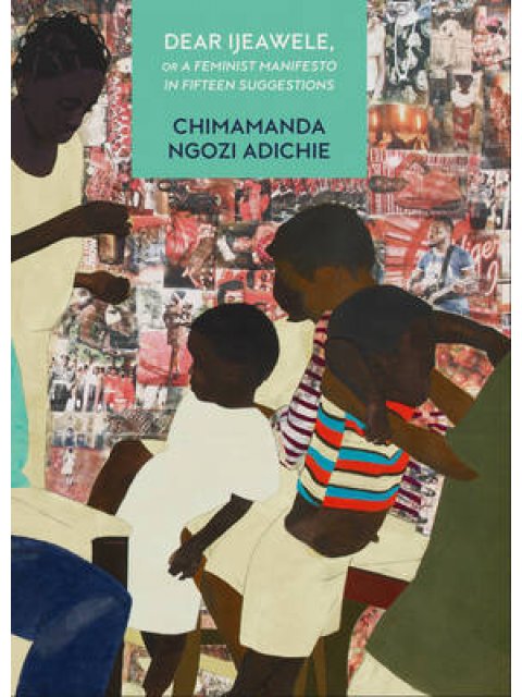 DEAR IJEAWELE, OR A FEMINIST MANIFESTO IN FIFTEEN SUGGESTIONS  HC