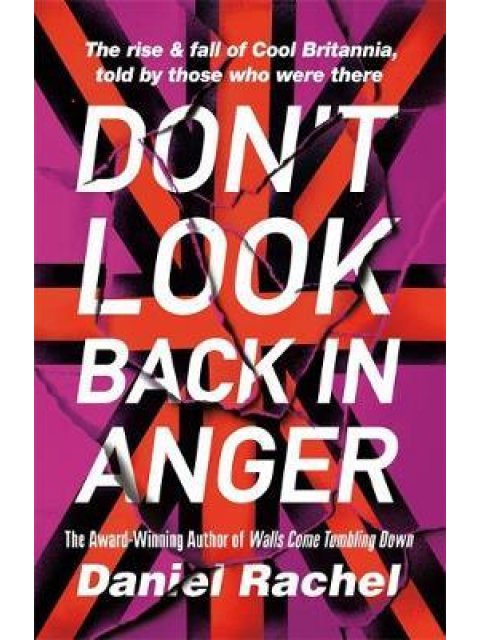 DON'T LOOK BACK IN ANGER : THE RISE AND FALL OF COOL BRITANNIA, TOLD BY THOSE WHO WERE THERE