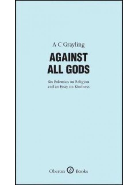 AGAINST ALL GODS: SIX POLEMICS ON RELIGION AND AN ESSAY ON KIDNESS HC