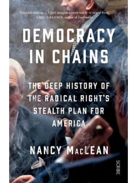 DEMOCRACY IN CHAINS : THE DEEP HISTORY OF RADICAL RIGHT'S STEALTH PLAN FOR AMERICA  PB