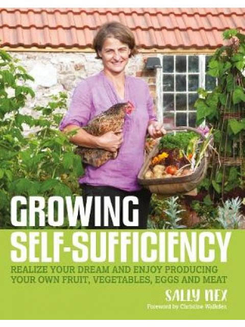 GROWING SELF SUFFICIENCY : HOW TO ENJOY THE SATISFACTION AND FULLFILMENT OF PRODUCING YOUR OWN FRUIT