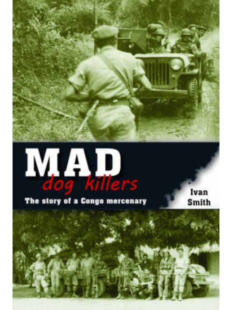 MAD DOG KILLERS: THE STORY OF A CONGO MERCENARY PB