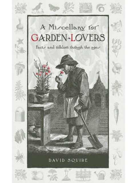 A MISCELLANY FOR GARDEN - LOVERS : FACTA AND FOLKLORE THROUGH THE AGES HC