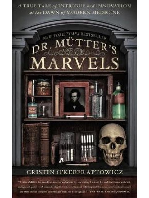 DR MUTTER'S MARVELS : A TRUE TALE OF INTRIGUE AND INNOVATION AT THE DAWN OF MODERN MEDICINE PB