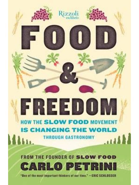 FOOD AND FREEDOM : HOW THE SLOW FOOD MOVEMENT IS CREATING CHANGE AROUND THE WORLD THROUGH GASTRONOMY