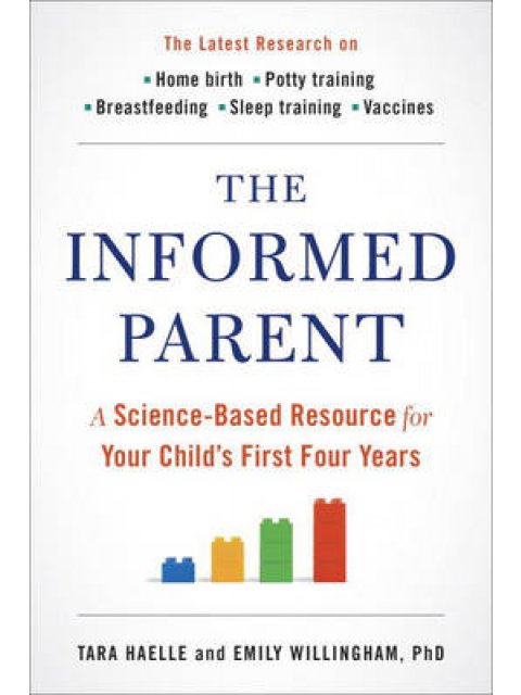 THE INFORMED PARENT : A SCIENCE BASED RESOURCE FOR YOUR CHILD'S FIRST FOUR YEARS PB