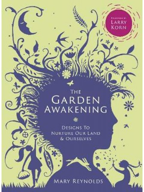 THE GARDEN AWAKENING : DESIGNS TO NURTURE OUR LAND AND OURSELVES HC
