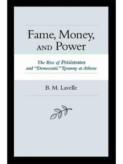 FAME MONEY AND POWER-THE RISE OF PEISISTRATOS AND DEMOCRATIC TYRANNY AT HC