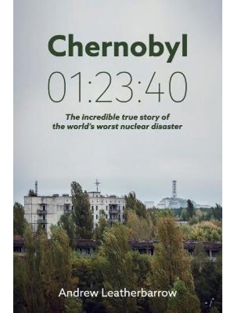 CHERNOBYL 01:23:40: THE INCREDIBLE TRUE STORY OF THE WORLD'S WORST NUCLEAR DISASTER  PB