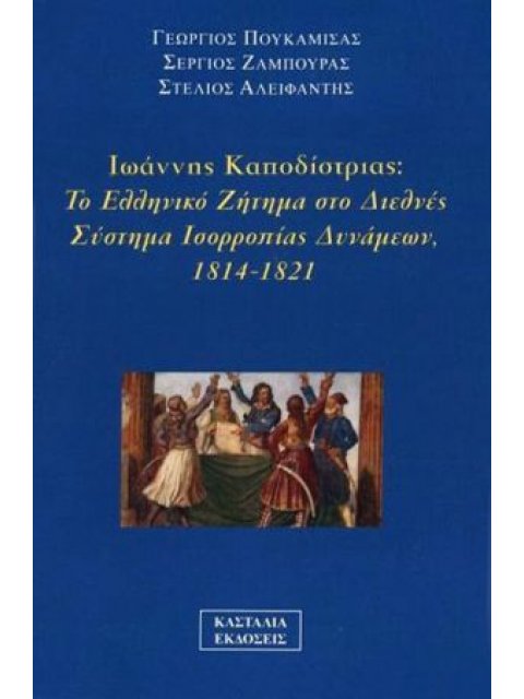 ΙΩΑΝΝΗΣ ΚΑΠΟΔΙΣΤΡΙΑΣ ΤΟ ΕΛΛΗΝΙΚΟ ΖΗΤΗΜΑ ΣΤΟ ΔΙΕΘΝΕΣ ΣΥΣΤΗΜΑ ΙΣΟΡΡΟΠΙΑΣ ΔΥΝΑΜΕΩΝ 1814-1821