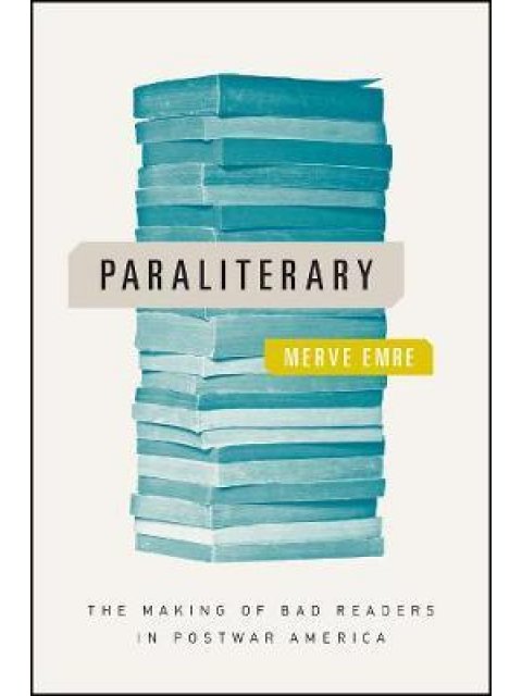 PARALITERARY : THE MAKING OF BAD READERS IN POSTWAR AMERICA