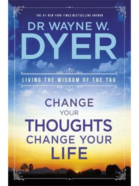CHANGE YOUR THOUGHTS CHANGE YOUR LIFE (LIVING THE WISDOM OF THE TAO) PB