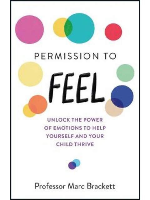 PERMISSION TO FEEL : UNLOCK THE POWER OF EMOTIONS TO HELP YOURSELF AND YOUR CHILDREN THRIVE
