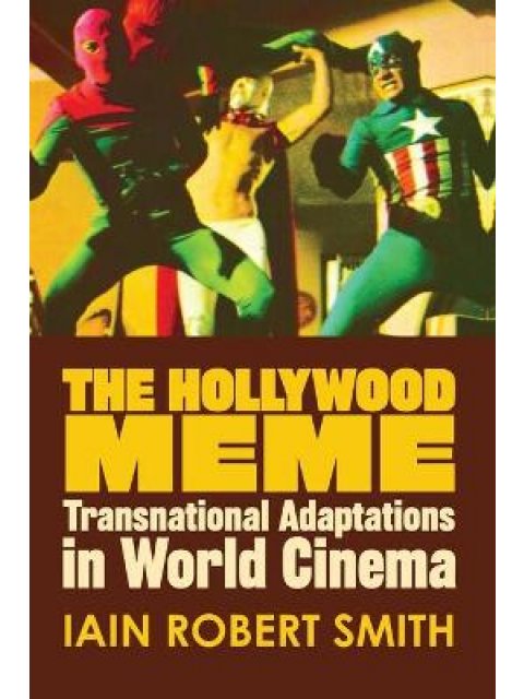 THE HOLLYWOOD MEME : TRANSNATIONAL ADAPTATIONS IN WORLD CINEMA