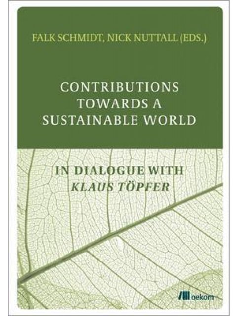 CONTRIBUTIONS TOWARDS A SUSTAINABLE WORLD : IN DIALOGUE WITH KLAUS TOPFER PB