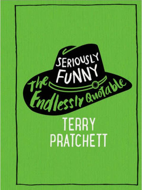SERIOUSLY FUNNY: THE ENDLESSLY QUOTABLE TERRY PRATCHETT HC