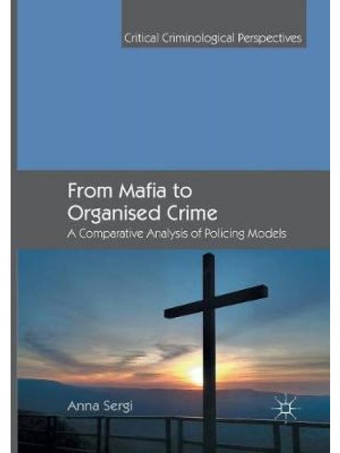 FROM MAFIA TO ORGANIZED CRIME : A COMPARATIVE ANALYSIS OF POLICING MODELS