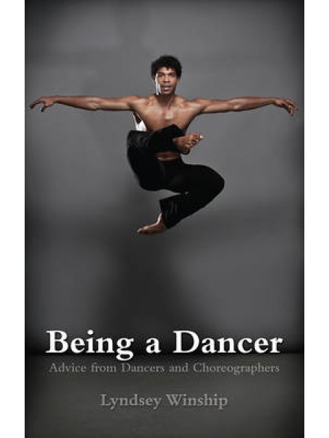 BEING A DANCER : ADVICE FROM DANCERS AND CHOREOGRAPHERS PB