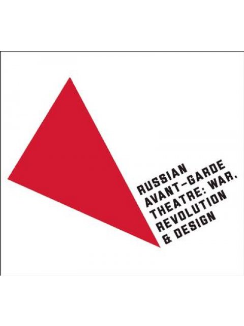 RUSSIAN AVANT- GARDE THEATRE : WAR, REVOLUTION AND DESIGN PB