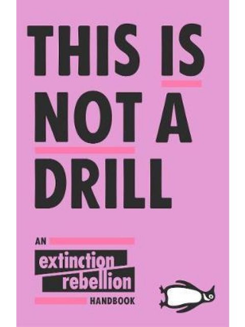 THIS IS NOT A DRILL : AN EXTINCTION REBELLION HANDBOOK PB