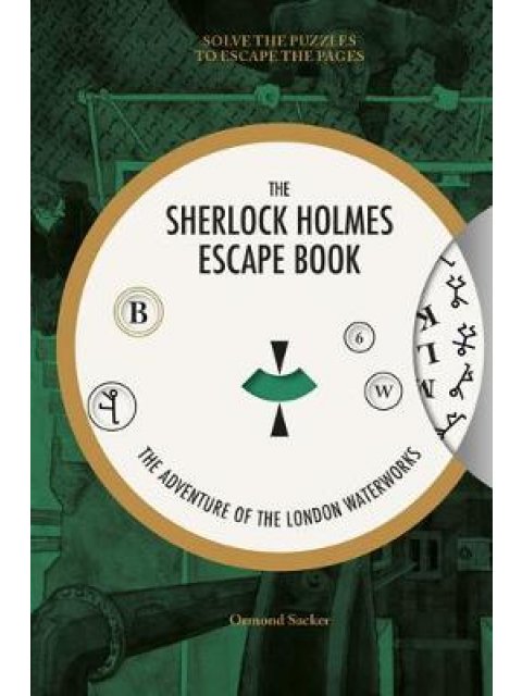 SHERLOCK HOLMES ESCAPE BOOK, THE: THE ADVENTURE OF THE LONDON WATERWORKS : SOLVE THE PUZZLES TO ESCA