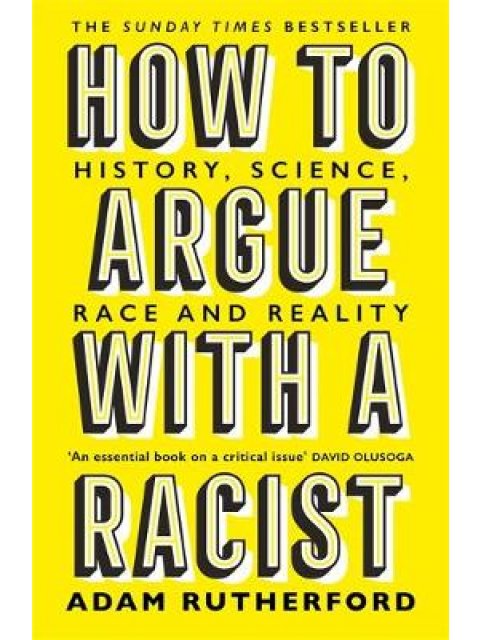 HOW TO ARGUE WITH A RACIST : HISTORY , SCIENCE, RACE AND REALITY PB