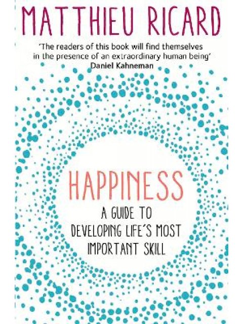 HAPPINESS : A GUIDE TO DEVELOPING LIFE' S MOST IMPORTANT SKILL PB