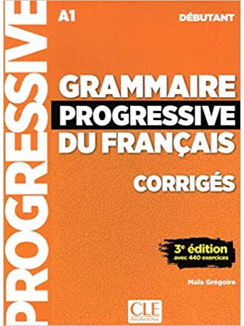 GRAMMAIRE PROGRESSIVE FRANCAIS DEBUTANT CORRIGES (+ 440 EXERCISES) 3RD ED