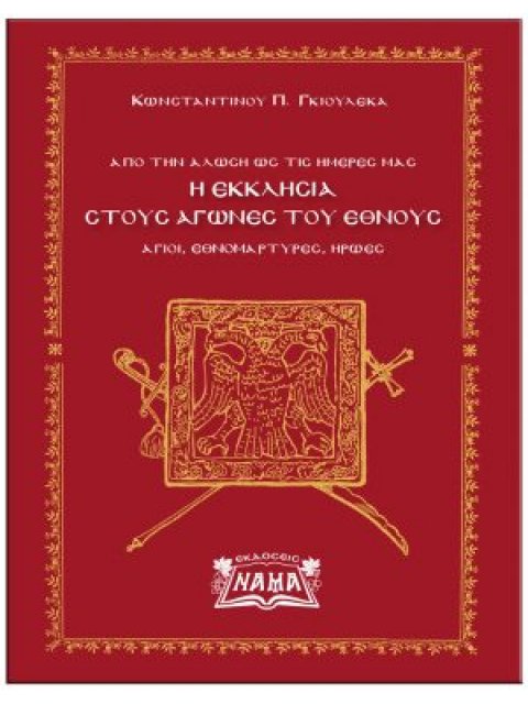 Η ΕΚΚΛΗΣΙΑ ΣΤΟΥΣ ΑΓΩΝΕΣ ΤΟΥ ΕΘΝΟΥΣ - ΑΓΙΟΙ, ΕΘΝΟΜΑΡΤΥΡΕΣ, ΗΡΩΕΣ ΑΠΟ ΤΗΝ ΑΛΩΣΗ ΩΣ ΤΙΣ ΗΜΕΡΕΣ ΜΑΣ