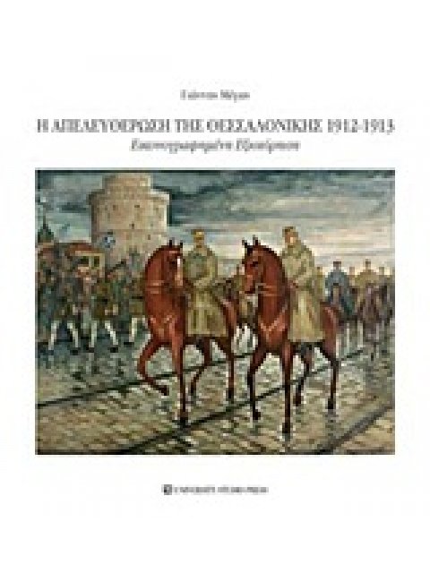 Η ΑΠΕΛΕΥΘΕΡΩΣΗ ΤΗΣ ΘΕΣΣΑΛΟΝΙΚΗΣ 1912-1913 ΕΙΚΟΝΟΓΡΑΦΗΜΕΝΗ ΕΞΙΣΤΟΡΗΣΗ