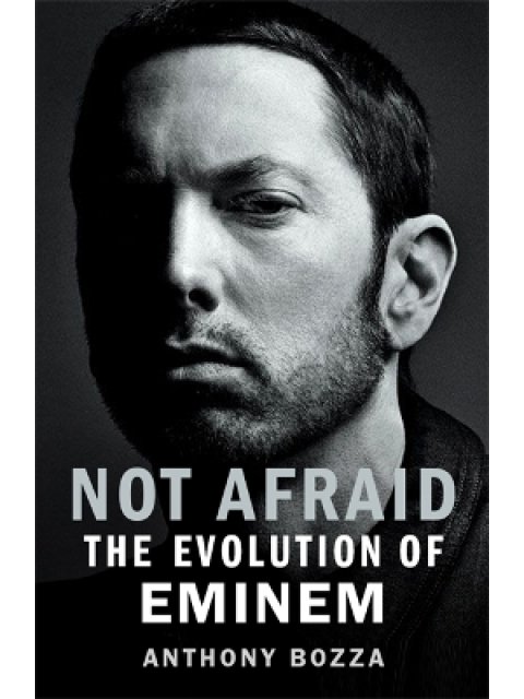 NOT AFRAID: THE EVOLUTION OF EMINEM