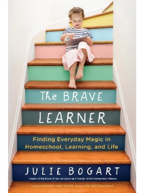THE BRAVE LEARNER: FINDING EVERYDAY MAGIC IN HOMESCHOOL, LEARNING, AND LIFE