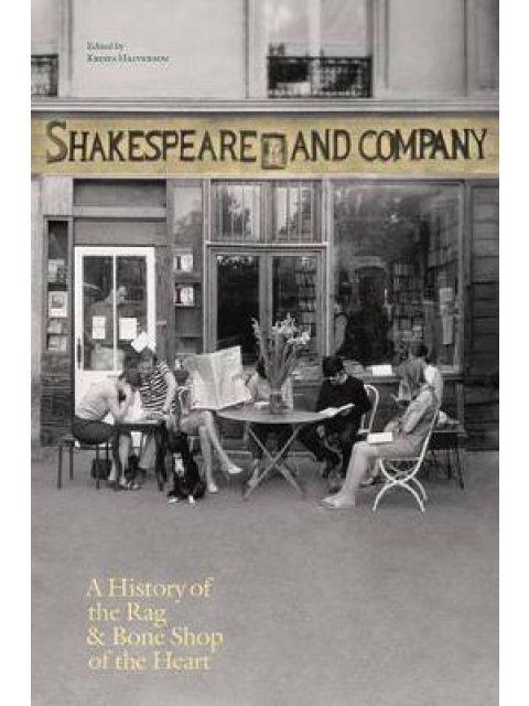 SHAKESPEARE AND COMPANY , PARIS : A HISTORY OF THE RAG & BONE SHOP OF THE HEART HC
