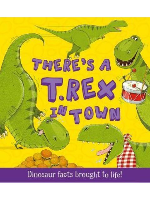 THERE'S A T-REX IN TOWN (WHAT IF A DINOSAUR): DINOSAUR FACTS BROUGHT TO LIFE!