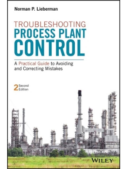 TROUBLESHOOTING PROCESS PLANT CONTROL: A PRACTICAL GUIDE TO AVOIDING AND CORRECTING MISTAKES 2E
