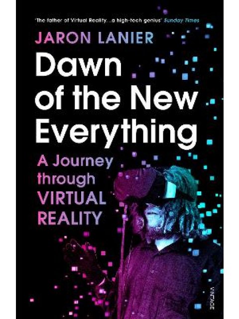 DAWN OF THE NEW EVERYTHING : A JOURNEY THROUGH VIRTUAL REALITY