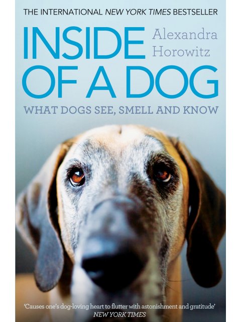 INSIDE OF A DOG : WHAT DOGS SEE, SMELL AND KNOW