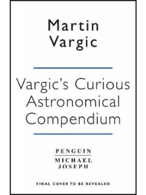 VARGIC'S CURIOUS COSMIC COMPENDIUM SPACE, THE UNIVERSE AND EVERYTHING WITHIN IT HC