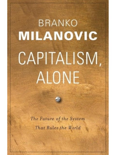 CAPITALISM, ALONE : THE FUTURE OF THE SYSTEM THAT RULES THE WORLD