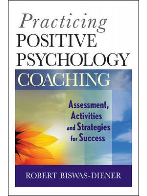 PRACTICING POSITIVE PSYCHOLOGY COACHING : ASSESMENT,ACTIVITIES AND STRATEGY FOR SUCCESS PB