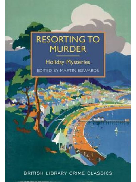 BRITISH LIBRARY CRIME CLASSICS : RESORTING TO MURDER: HOLIDAY MYSTERIES PB