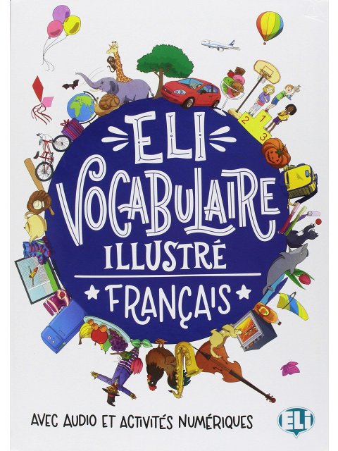 ELI VOCABULAIRE ILLUSTRE FRANCAIS (+ DOWNLOADABLE GAMES AND ACTIVITIES)