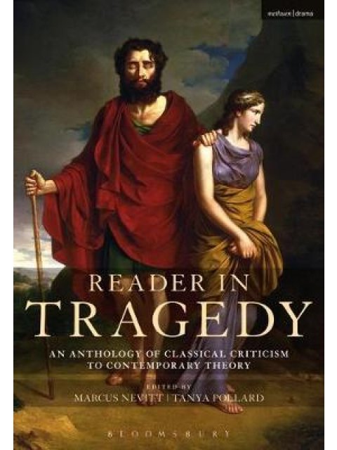 READER IN TRAGEDY : AN ANTHOLOGY OF CLASSICAL CRITICISM TO CONTEMPORARY THEORY