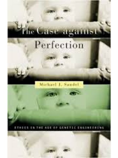 THE CASE AGAINST PERFECTION : ETHICS IN THE AGE OF GENETIC ENGINEERING PB