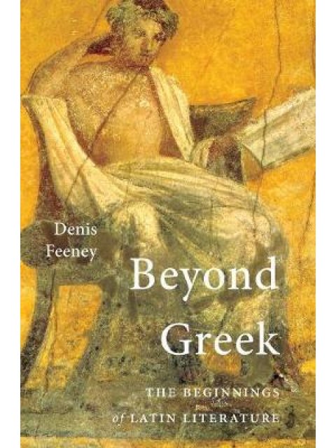 BEYOND GREEK : THE BEGINNINGS OF LATIN LITERATURE PB